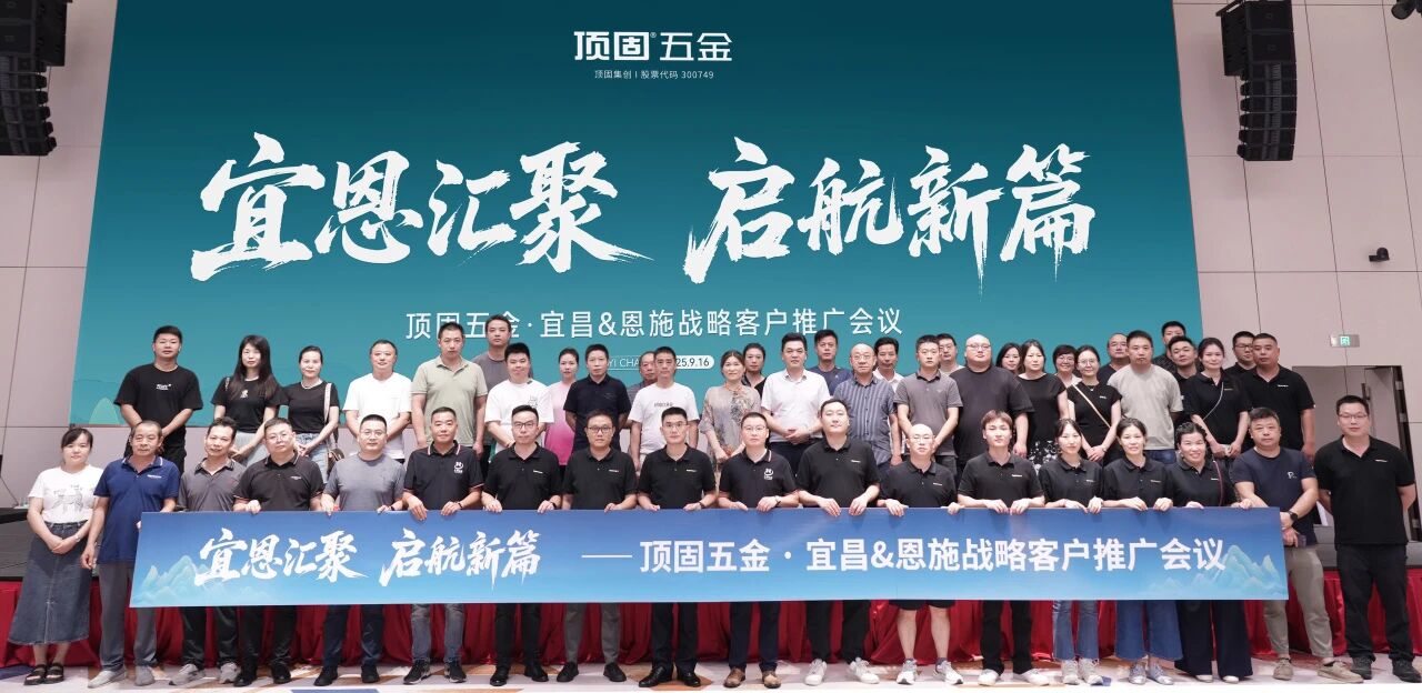 宜恩汇聚·启航新篇丨顶固五金·宜昌&恩施战略客户推广会圆满举行